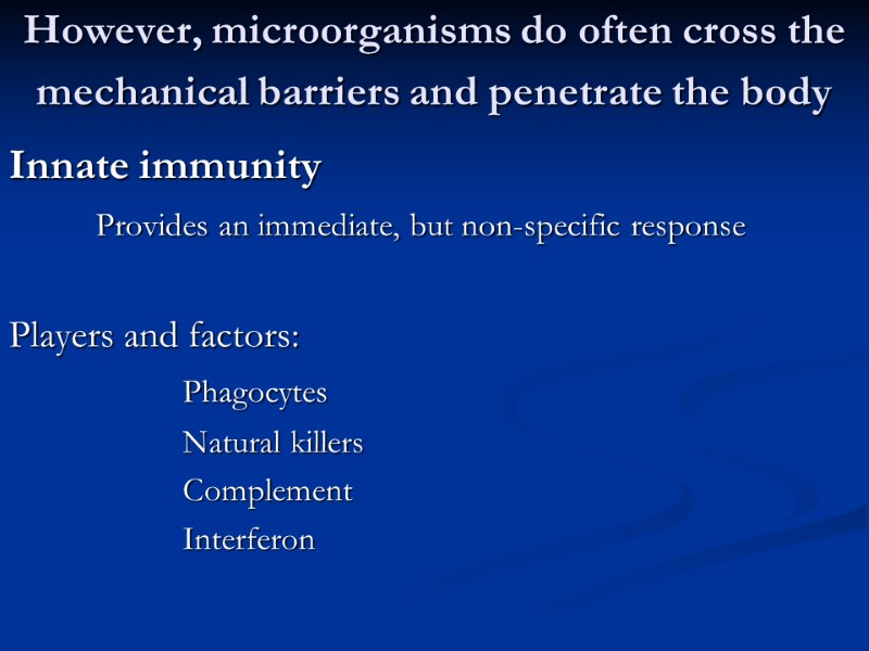 However, microorganisms do often cross the mechanical barriers and penetrate the body  Innate